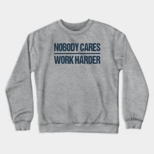 nobody cares work harder motivational Crewneck Sweatshirt